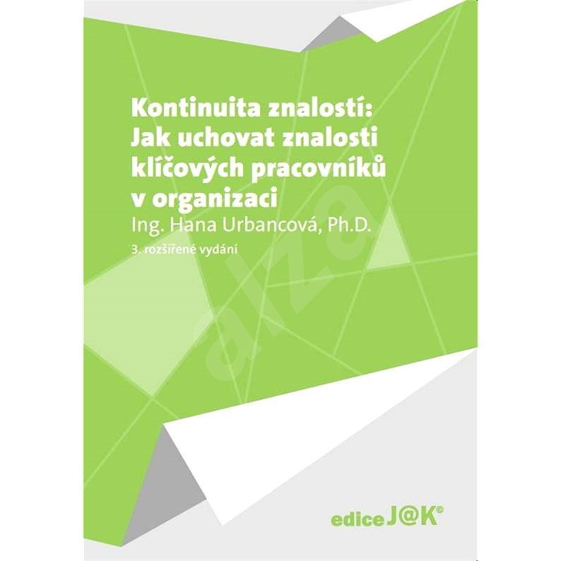 Kontinuita znalostí: Jak uchovat znalosti klíčových pracovníků v organizaci - Hana Urbancová