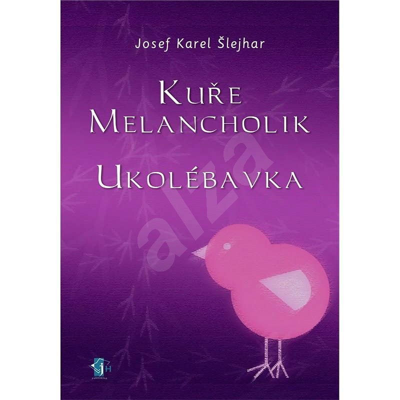 Kuře melancholik - - Ukolébavka - Josef K. Šlejhar