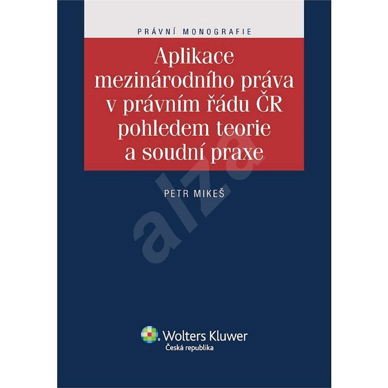 Aplikace mezinárodního práva v právním řádu ČR pohledem teorie a soudní praxe - Petr Mikeš
