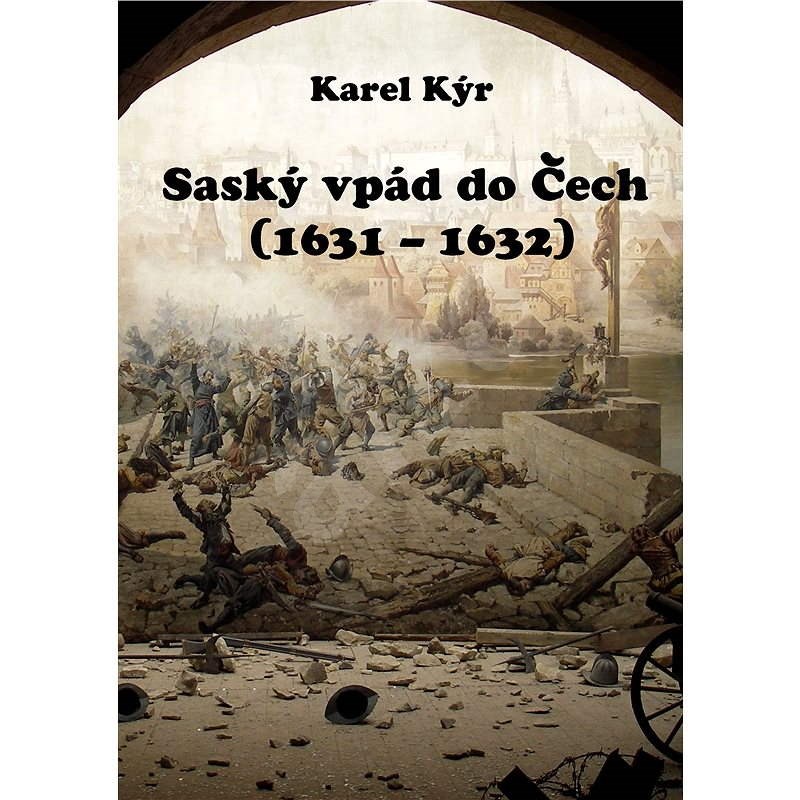 Saský vpád do Čech (1631 – 1632) - Karel Kýr