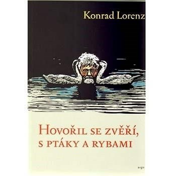 Hovořil se zvěří, ptáky a rybami - Konrad Lorenz