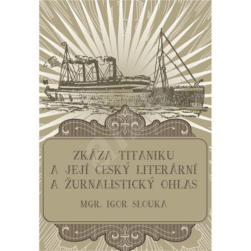 Zkáza Titanicu a její český literární a žurnalistický ohlas - Mgr. Igor Slouka