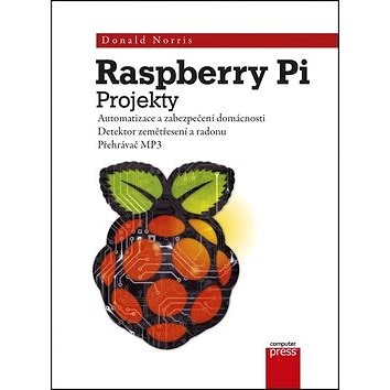 Raspberry Pi Projekty: Automatizace a zabezpečení domácnosti - Donald Norris