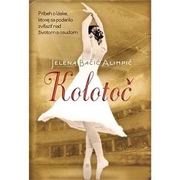 Kolotoč: Príbeh o láske, ktorej sa podarilo zvíťaziť nad životom a osudom - Jelena Bačić Alimpić