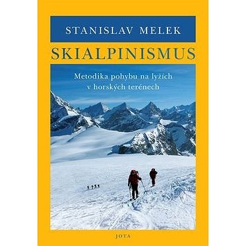 Skialpinismus: Metodika pohybu na lyžích v horských terénech - Stanislav Melek