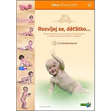 Rozvíjej se, děťátko...: moderní poznatky o významu správné stimulace kojence v souladu s jeho psych - Eva Kiedroňová