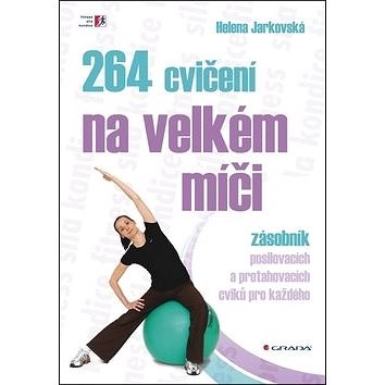 264 cvičení na velkém míči: zásobník posilovacích a protahovacích cviků pro každého - Helena Jarkovská