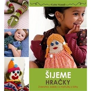 Šijeme hračky: Zvieratká, bábiky a maňušky z látky - Kate Haxell