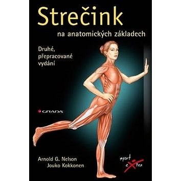 Strečink na anatomických základech: druhé, přepracované vydání - Arnold G. Nelson; Jouko Kokkonen