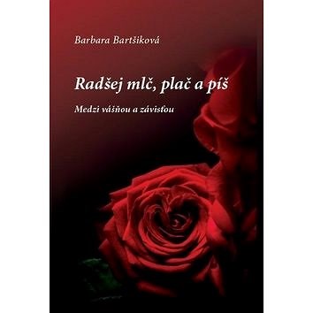 Radšej mlč, plač a píš II: Medzi vášňou a závisťou - Barbara Bartšiková