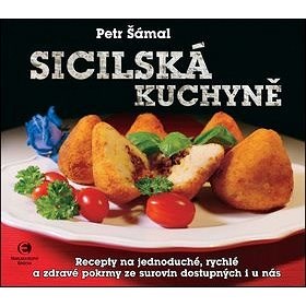 Sicilská kuchyně: Recepty na jednoduché, rychlé a zdravé pokrmy ze surovin dostupných i u nás - Petr Šámal