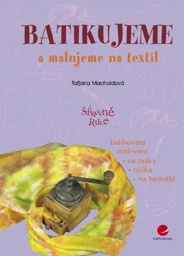 Batikujeme a malujeme na textil [E-kniha] - Taťjana Macholdová