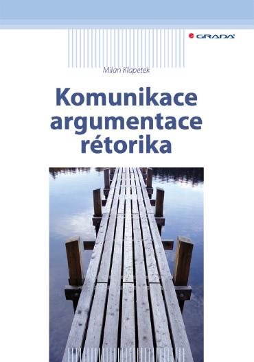 Komunikace, argumentace, rétorika [E-kniha] - Milan Klapetek