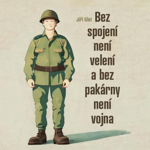 Glet Jiří: Bez spojení není velení a bez pakárny není vojna...