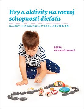 Hry a aktivity na rozvoj schopností dieťaťa: Návody inšpirované...