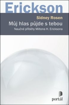 Můj hlas půjde s tebou: Naučné příběhy Miltona H. Ericksona [Kniha]...