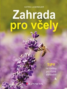 Zahrada pro včely: Tipy na rostliny pro různá stanoviště [Kniha] -...