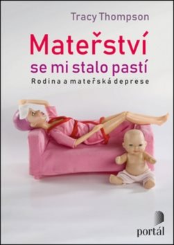 Mateřství se mi stalo pastí: Příběhy matek s depresí [Kniha] -...
