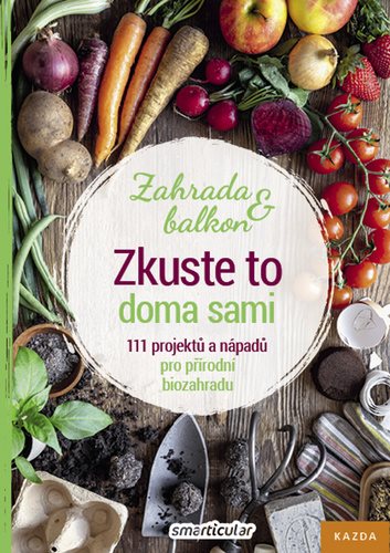 Zkuste to doma sami Zahrada a balkon: 111 projektů a nápadů pro...