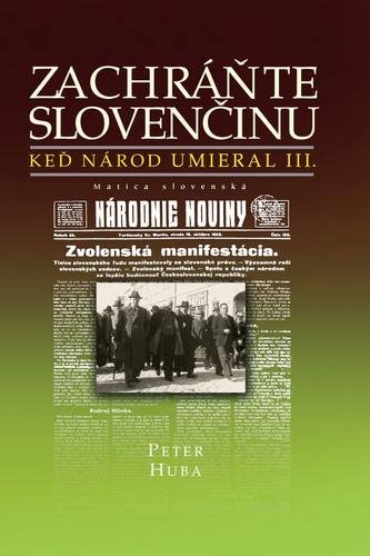 Zachráňte slovenčinu - Keď národ umieral III [Kniha] - Peter Huba