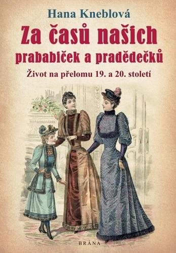 Za časů našich prababiček a pradědečků [Kniha] - Hana Kneblová