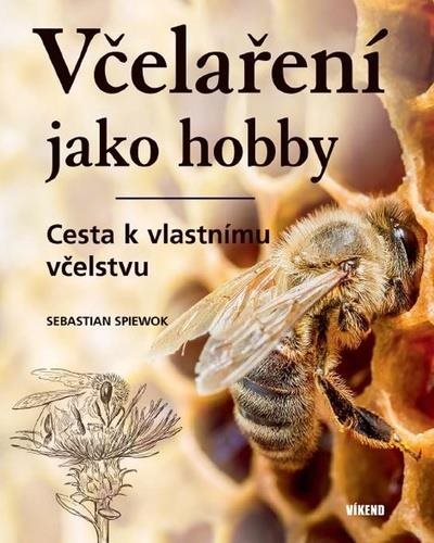 Včelaření jako hobby: Cesta k vlastnímu včelstvu [Kniha] -...