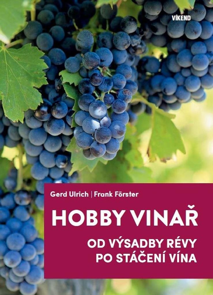 Hobby vinař: Od výsadby révy po stáčení vína [Kniha] - Gerd Ulrich;...