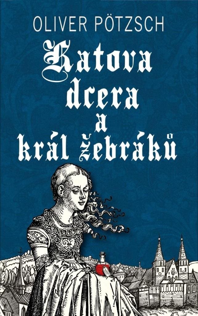 Katova dcera a král žebráků [Kniha] - Oliver Pötzsch