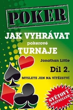 Poker Jak vyhrávat pokerové turnaje Díl 2.: Myslete jen na...