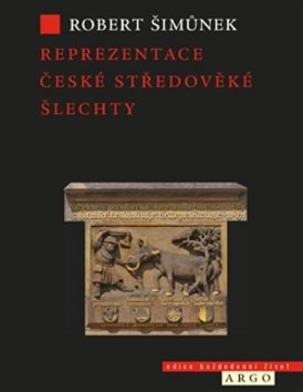 Reprezentace české středověké šlechty [Kniha] - Robert Šimůnek