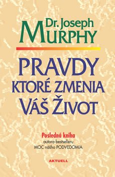 Pravdy, ktoré zmenia váš život [Kniha] - Joseph Murphy