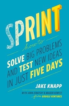 Sprint: How to Solve Big Problems and Test New Ideas in Just 5 Days