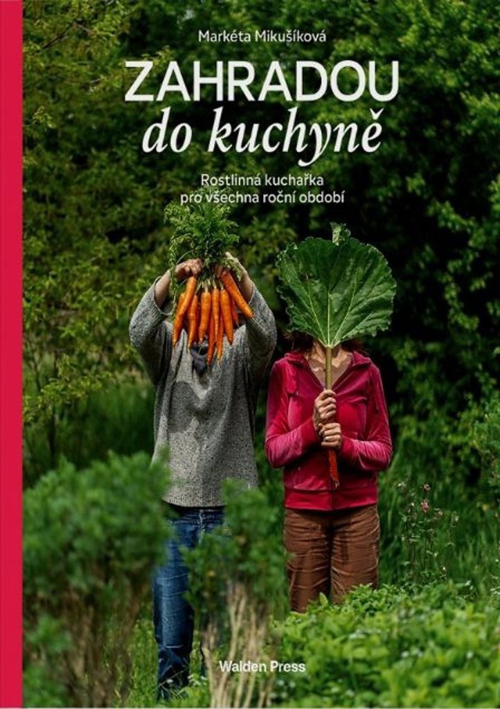 Zahradou do kuchyně: Rostlinná kuchařka pro všechna roční období