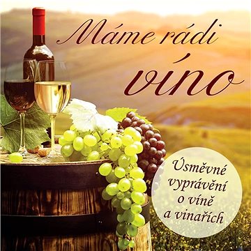 Máme rádi víno (Úsměvné vyprávění o víně a vinařích) ()