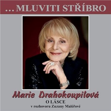 …Mluviti stříbro - Marie Drahokoupilová - O lásce ()