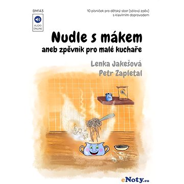 Nudle s mákem aneb zpěvník pro malé kuchaře + Audio Online / písničky pro dětský sbor (solový zpěv) (BM143)