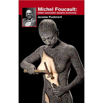 Michel Foucault: fatální nedocenění významu konformity (978-80-738-7055-3)