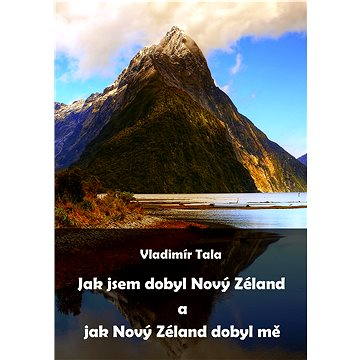 Jak jsem dobyl Nový Zéland a jak Nový Zéland dobyl mě (978-80-88088-22-6)