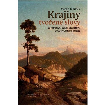 Krajiny tvořené slovy. K topologii české literatury devatenáctého století (978-80-736-3745-3)
