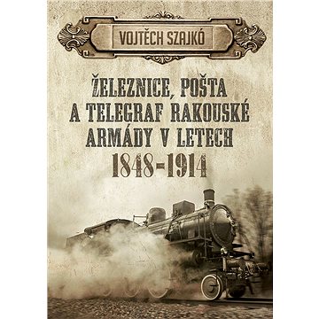Železnice, pošta a telegraf rakouské armády v letech 1848–1914 (978-80-755-7085-7)