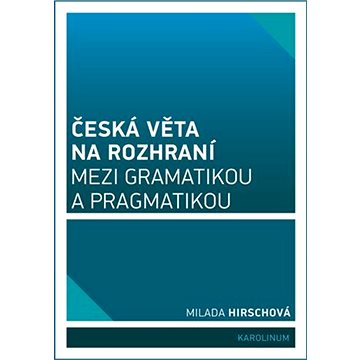 Česká věta na rozhraní mezi gramatikou a pragmatikou (9788024637198)