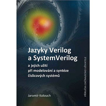 Jazyky Verilog a SystemVerilog a jejich užití při modelování a syntéze číslicových systémů Příručka (978-80-214-5216-9)