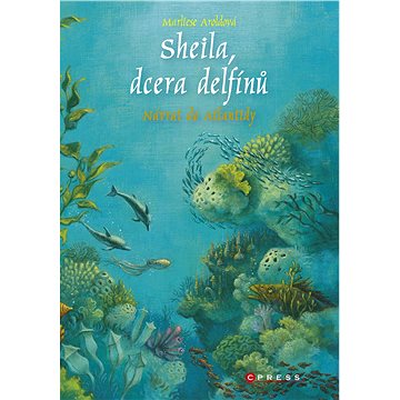 Sheila, dcera delfínů: Návrat do Atlantidy (978-80-264-2305-8)