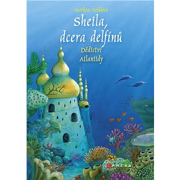 Sheila, dcera delfínů: Dědictví Atlantidy (978-80-264-2981-4)