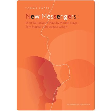 New Messengers: Short Narratives in Plays by Michael Frayn, Tom Stoppard and August Wilson (978-80-210-6339-6)