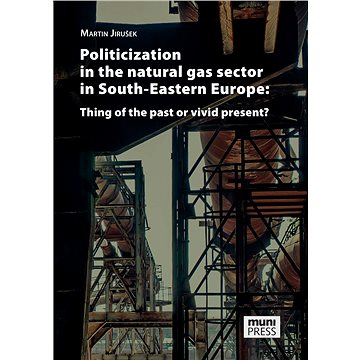 Politicization in the Natural Gas Sector in South-Eastern Europe: Thing of the Past or Vivid Present (978-80-210-8881-8)