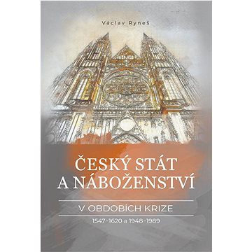 Český stát a náboženství v obdobích krize 1547–1620 a 1948–1989 (978-80-278-0010-0)