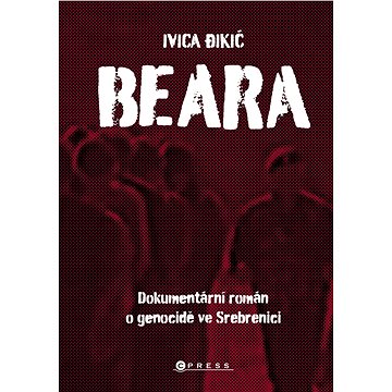 Beara: dokumentární román o genocidě ve Srebrenici (978-80-264-3686-7)