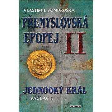 Přemyslovská epopej II - Jednooký král Václav I. (978-80-243-4899-5)