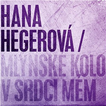 Hegerová Hana: Mlýnské kolo v srdci mém - CD (SU6026-2)